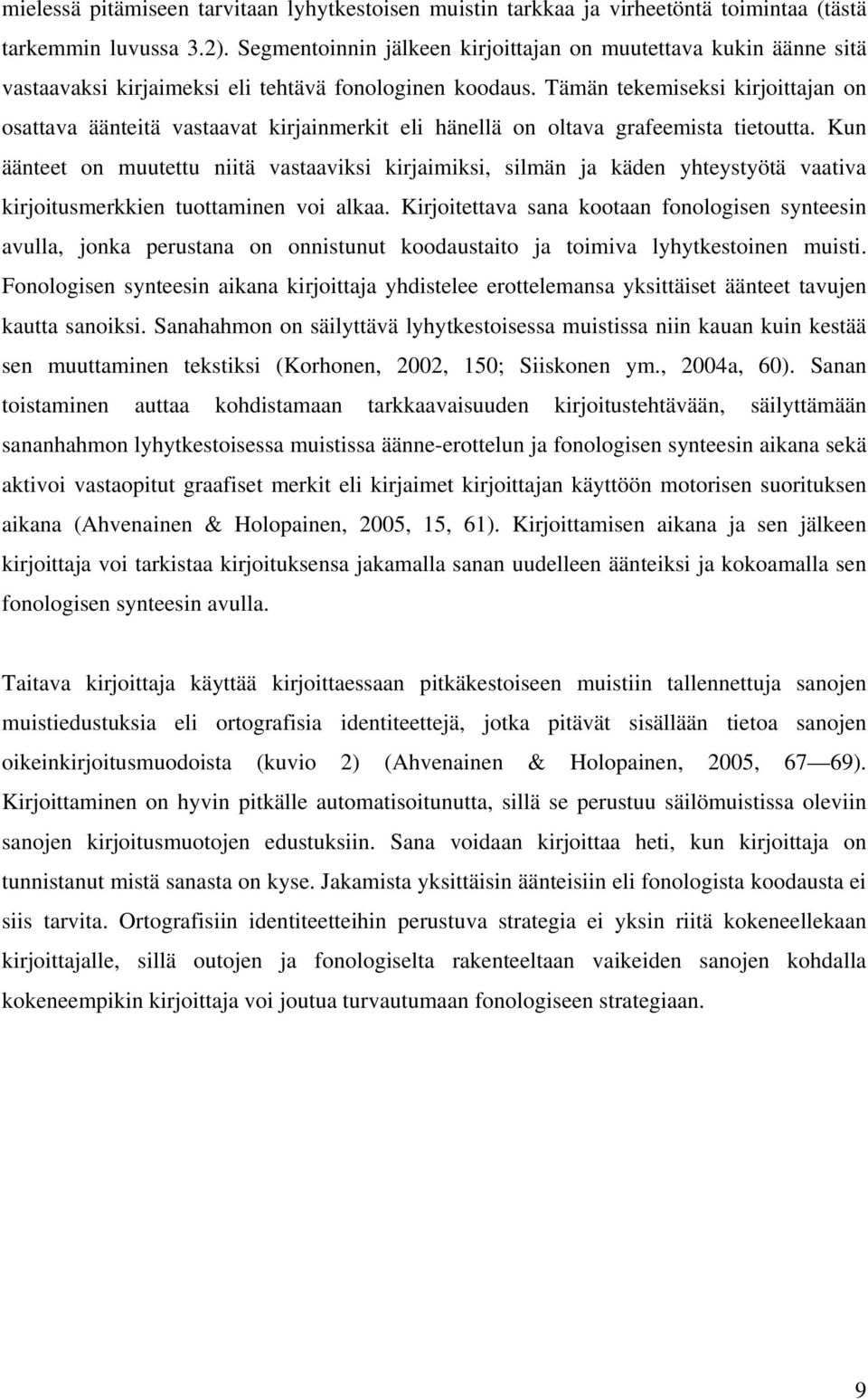 Tämän tekemiseksi kirjoittajan on osattava äänteitä vastaavat kirjainmerkit eli hänellä on oltava grafeemista tietoutta.