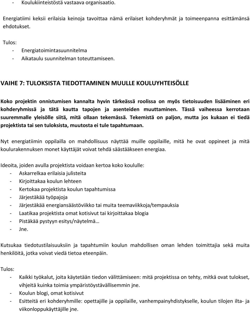 VAIHE 7: TULOKSISTA TIEDOTTAMINEN MUULLE KOULUYHTEISÖLLE Koko projektin onnistumisen kannalta hyvin tärkeässä roolissa on myös tietoisuuden lisääminen eri kohderyhmissä ja tätä kautta tapojen ja