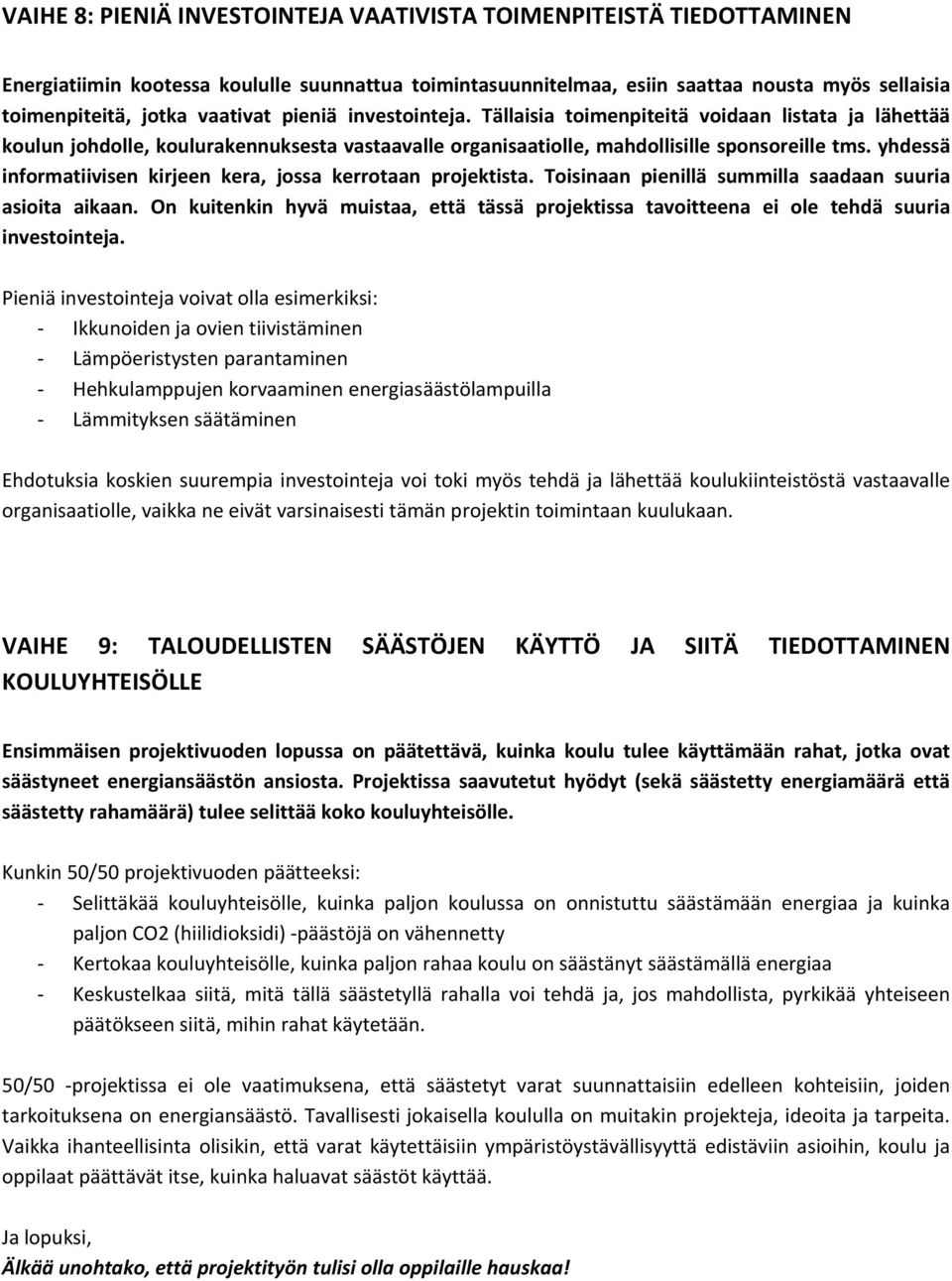 yhdessä informatiivisen kirjeen kera, jossa kerrotaan projektista. Toisinaan pienillä summilla saadaan suuria asioita aikaan.