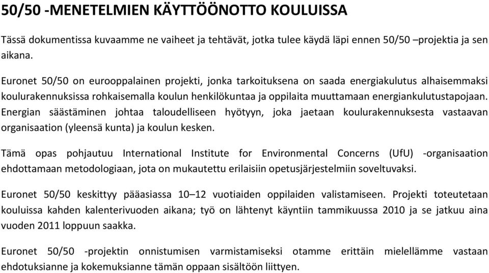 energiankulutustapojaan. Energian säästäminen johtaa taloudelliseen hyötyyn, joka jaetaan koulurakennuksesta vastaavan organisaation (yleensä kunta) ja koulun kesken.