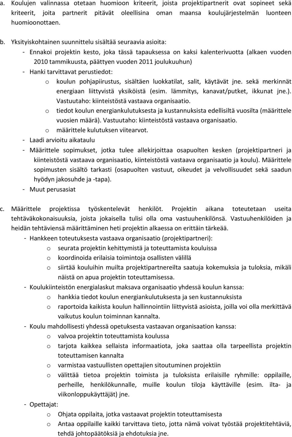 - Hanki tarvittavat perustiedot: o koulun pohjapiirustus, sisältäen luokkatilat, salit, käytävät jne. sekä merkinnät energiaan liittyvistä yksiköistä (esim. lämmitys, kanavat/putket, ikkunat jne.).