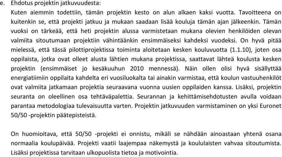 Tämän vuoksi on tärkeää, että heti projektin alussa varmistetaan mukana olevien henkilöiden olevan valmiita sitoutumaan projektiin vähintäänkin ensimmäiseksi kahdeksi vuodeksi.