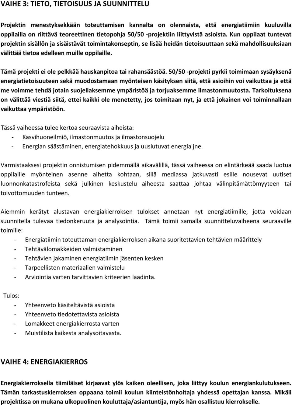 Kun oppilaat tuntevat projektin sisällön ja sisäistävät toimintakonseptin, se lisää heidän tietoisuuttaan sekä mahdollisuuksiaan välittää tietoa edelleen muille oppilaille.