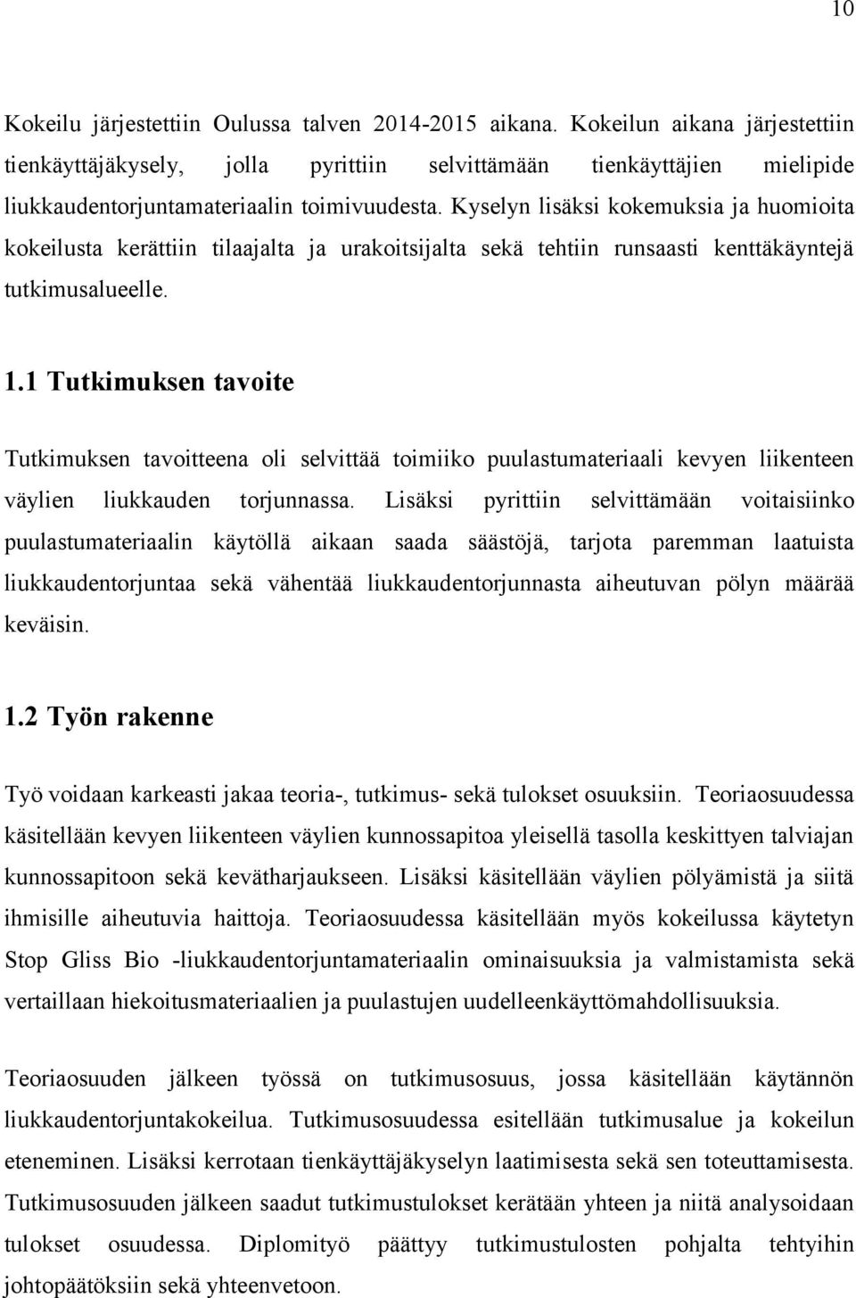 Kyselyn lisäksi kokemuksia ja huomioita kokeilusta kerättiin tilaajalta ja urakoitsijalta sekä tehtiin runsaasti kenttäkäyntejä tutkimusalueelle. 1.