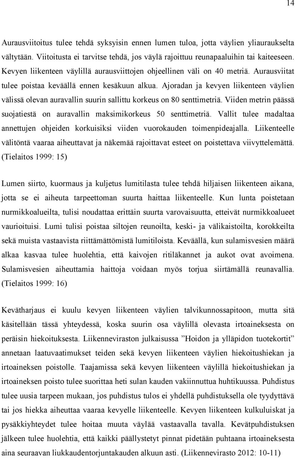 Ajoradan ja kevyen liikenteen väylien välissä olevan auravallin suurin sallittu korkeus on 80 senttimetriä. Viiden metrin päässä suojatiestä on auravallin maksimikorkeus 50 senttimetriä.