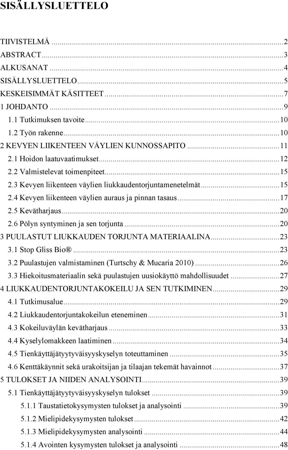 .. 17 2.5 Kevätharjaus... 20 2.6 Pölyn syntyminen ja sen torjunta... 20 3 PUULASTUT LIUKKAUDEN TORJUNTA MATERIAALINA... 23 3.1 Stop Gliss Bio... 23 3.2 Puulastujen valmistaminen (Turtschy & Mucaria 2010).