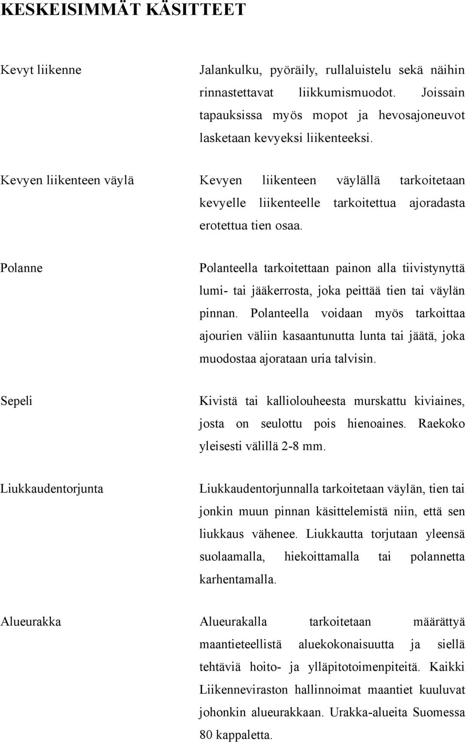 Polanne Polanteella tarkoitettaan painon alla tiivistynyttä lumi- tai jääkerrosta, joka peittää tien tai väylän pinnan.