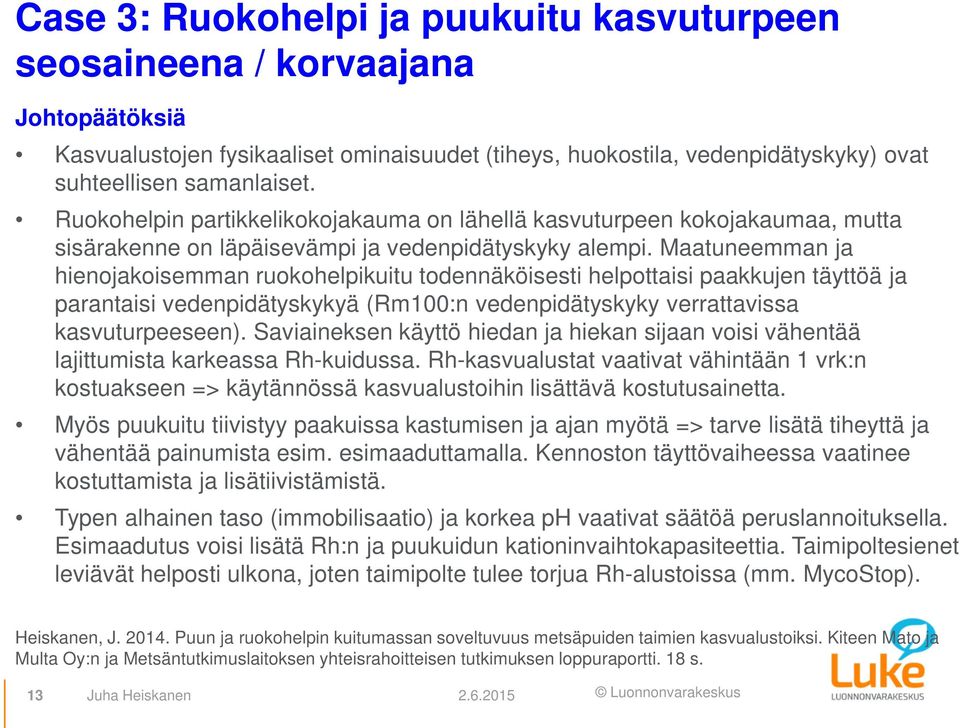 Maatuneemman ja hienojakoisemman ruokohelpikuitu todennäköisesti helpottaisi paakkujen täyttöä ja parantaisi vedenpidätyskykyä (Rm100:n vedenpidätyskyky verrattavissa kasvuturpeeseen).