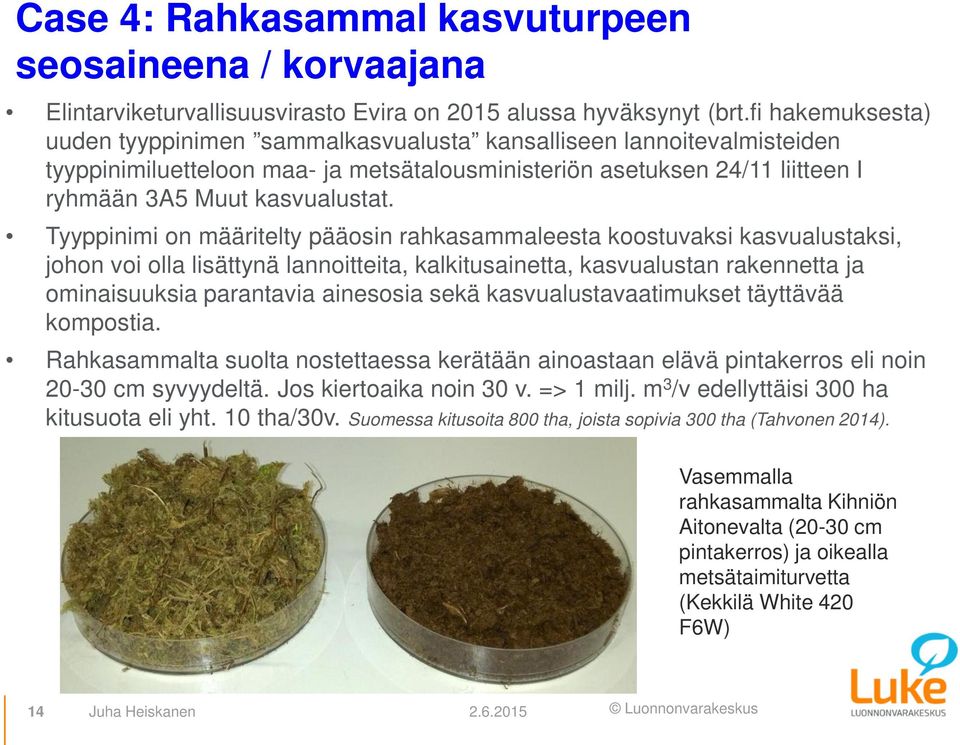 Tyyppinimi on määritelty pääosin rahkasammaleesta koostuvaksi kasvualustaksi, johon voi olla lisättynä lannoitteita, kalkitusainetta, kasvualustan rakennetta ja ominaisuuksia parantavia ainesosia