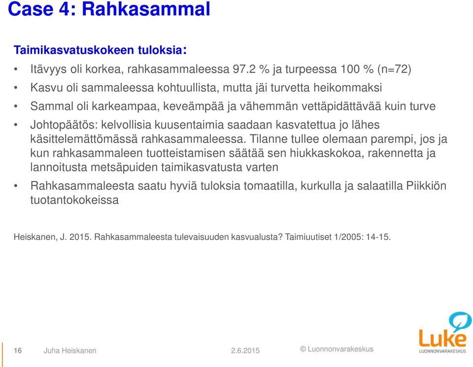 kelvollisia kuusentaimia saadaan kasvatettua jo lähes käsittelemättömässä rahkasammaleessa.