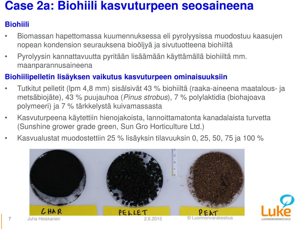 maanparannusaineena Biohiilipelletin lisäyksen vaikutus kasvuturpeen ominaisuuksiin Tutkitut pelletit (lpm 4,8 mm) sisälsivät 43 % biohiiltä (raaka-aineena maatalous- ja metsäbiojäte), 43 %