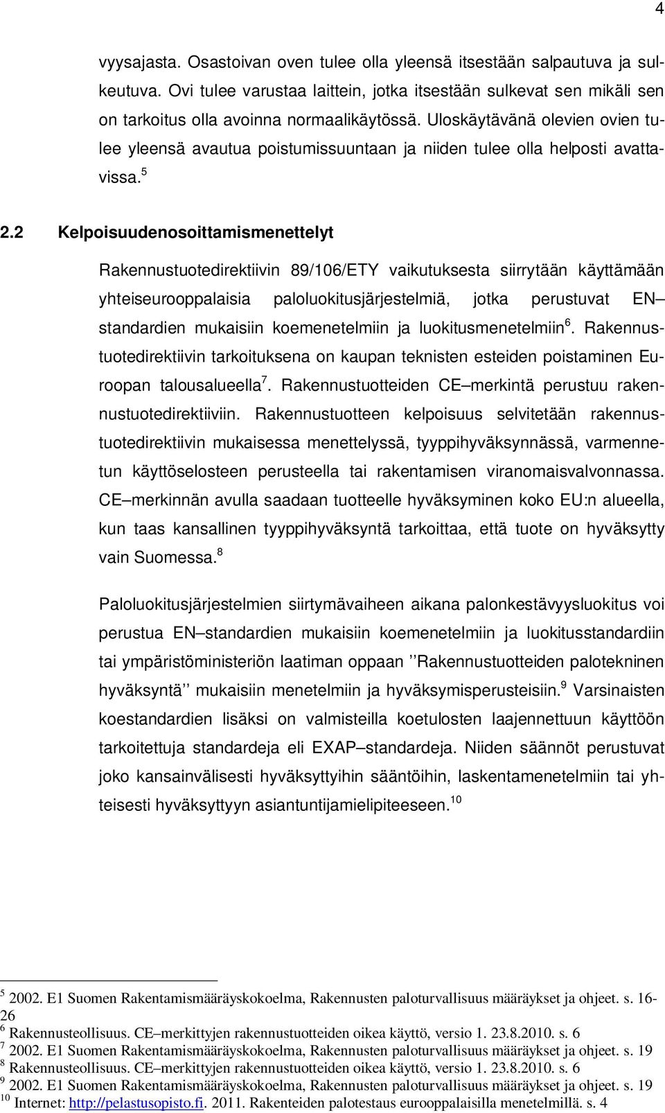2 Kelpoisuudenosoittamismenettelyt Rakennustuotedirektiivin 89/106/ETY vaikutuksesta siirrytään käyttämään yhteiseurooppalaisia paloluokitusjärjestelmiä, jotka perustuvat EN standardien mukaisiin