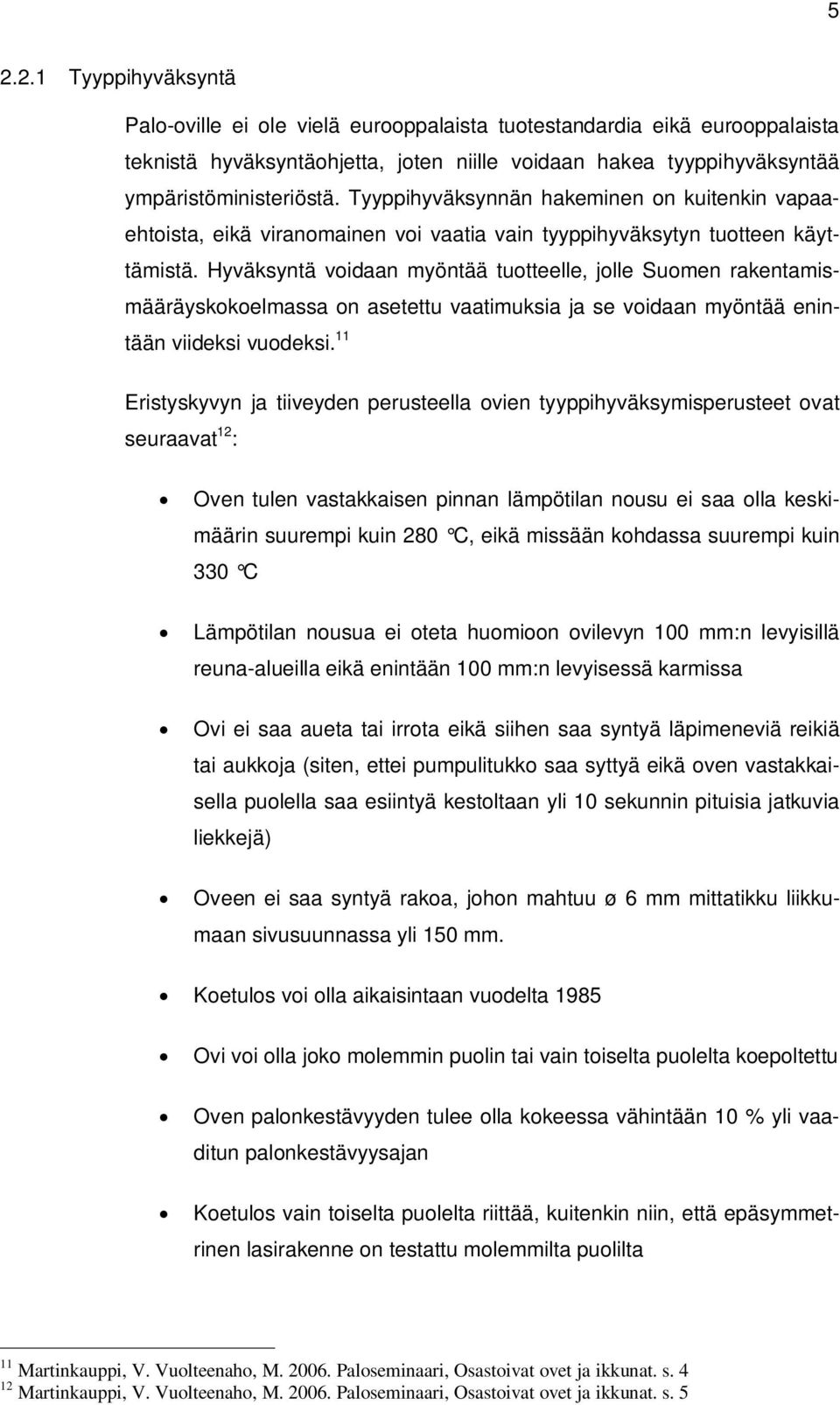 Hyväksyntä voidaan myöntää tuotteelle, jolle Suomen rakentamismääräyskokoelmassa on asetettu vaatimuksia ja se voidaan myöntää enintään viideksi vuodeksi.