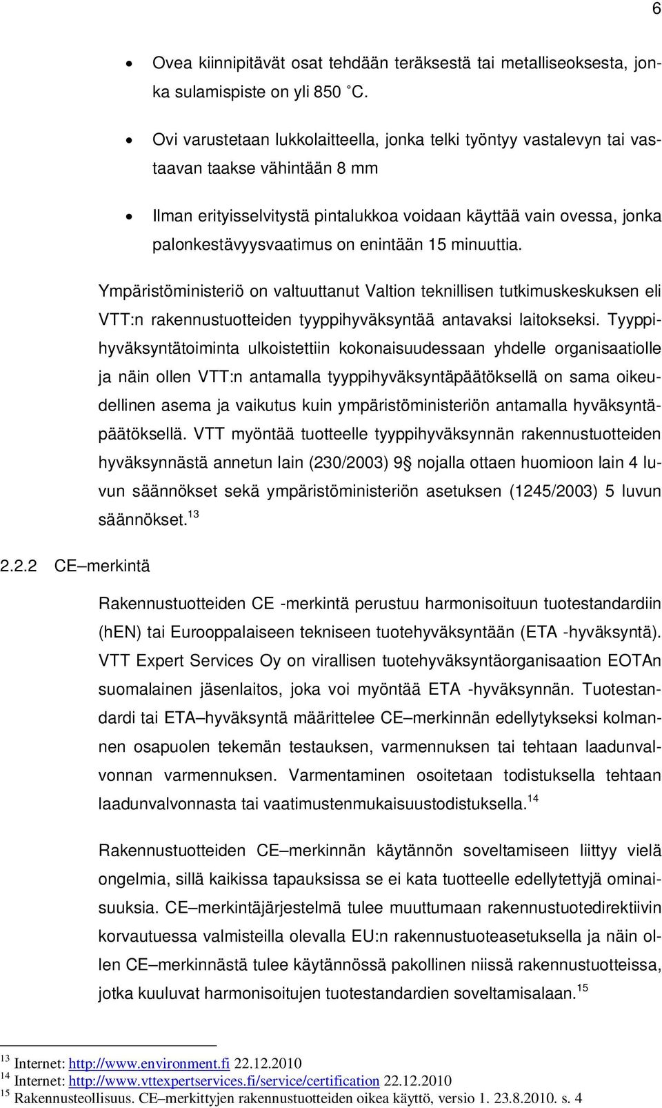 enintään 15 minuuttia. Ympäristöministeriö on valtuuttanut Valtion teknillisen tutkimuskeskuksen eli VTT:n rakennustuotteiden tyyppihyväksyntää antavaksi laitokseksi.
