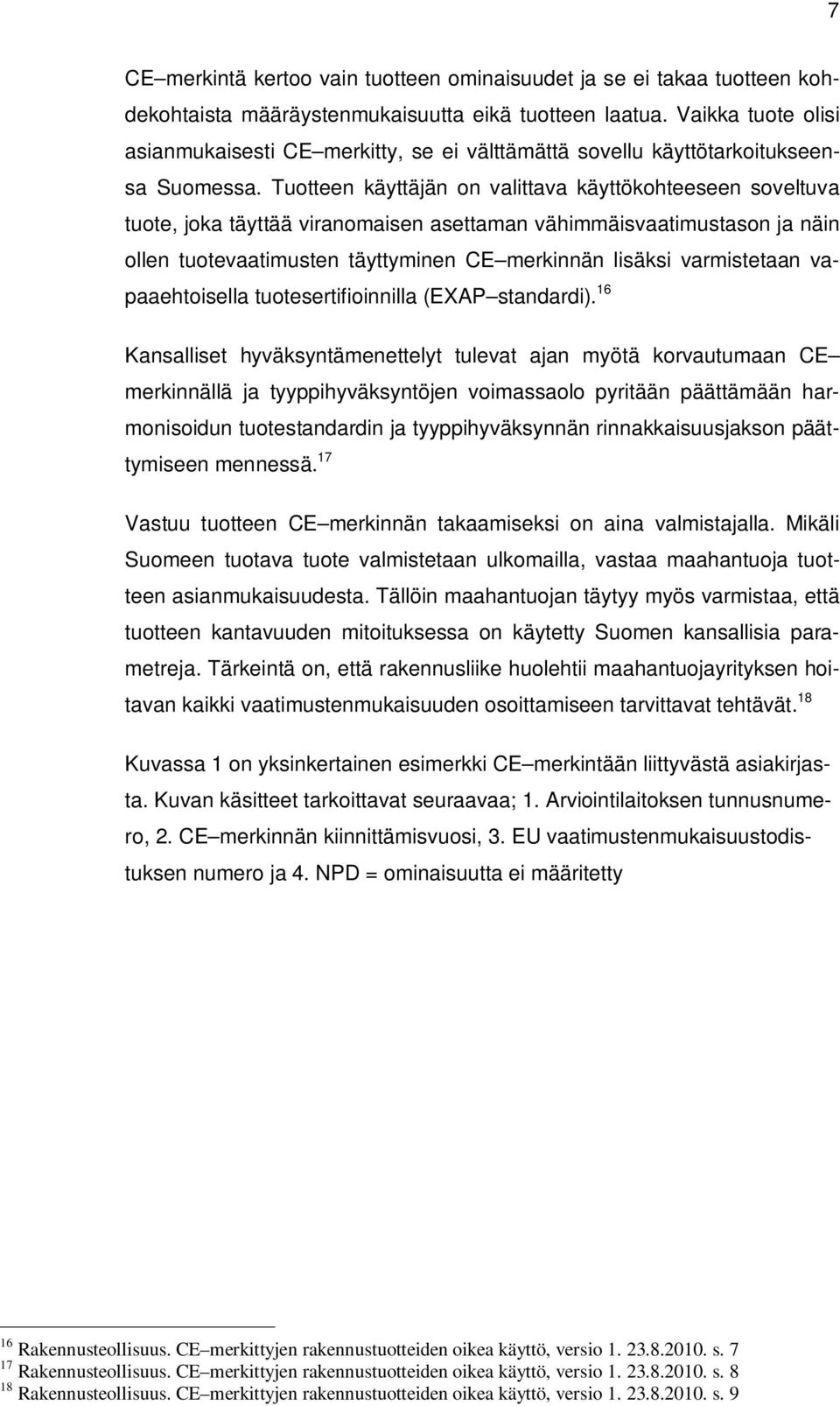 Tuotteen käyttäjän on valittava käyttökohteeseen soveltuva tuote, joka täyttää viranomaisen asettaman vähimmäisvaatimustason ja näin ollen tuotevaatimusten täyttyminen CE merkinnän lisäksi