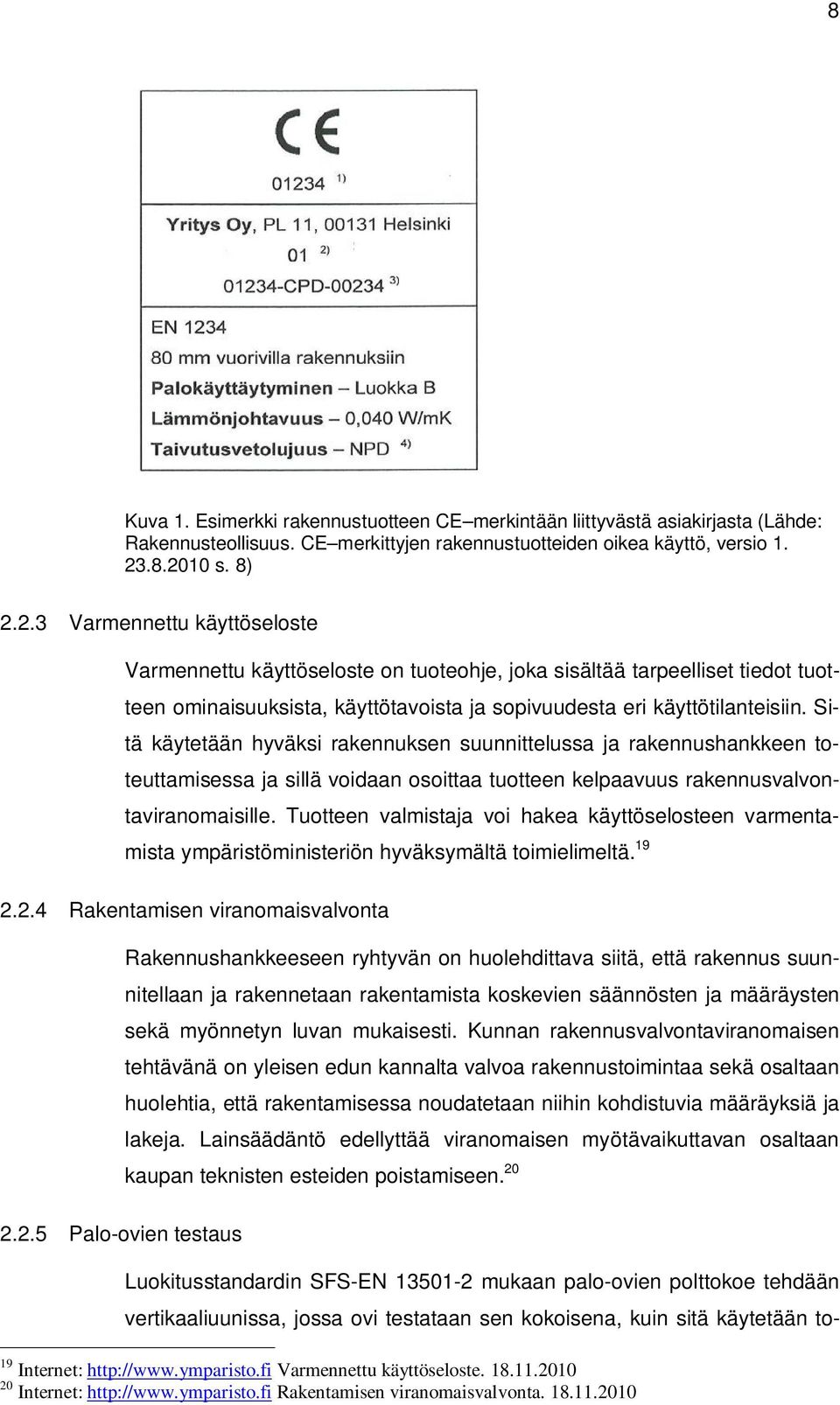 Sitä käytetään hyväksi rakennuksen suunnittelussa ja rakennushankkeen toteuttamisessa ja sillä voidaan osoittaa tuotteen kelpaavuus rakennusvalvontaviranomaisille.