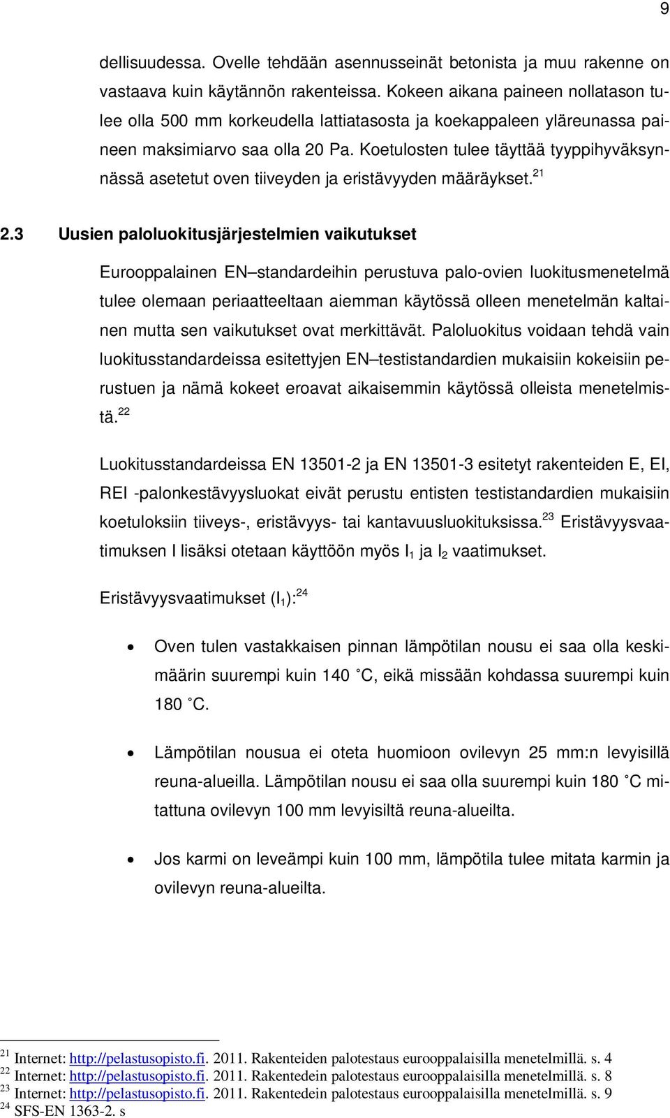 Koetulosten tulee täyttää tyyppihyväksynnässä asetetut oven tiiveyden ja eristävyyden määräykset. 21 2.
