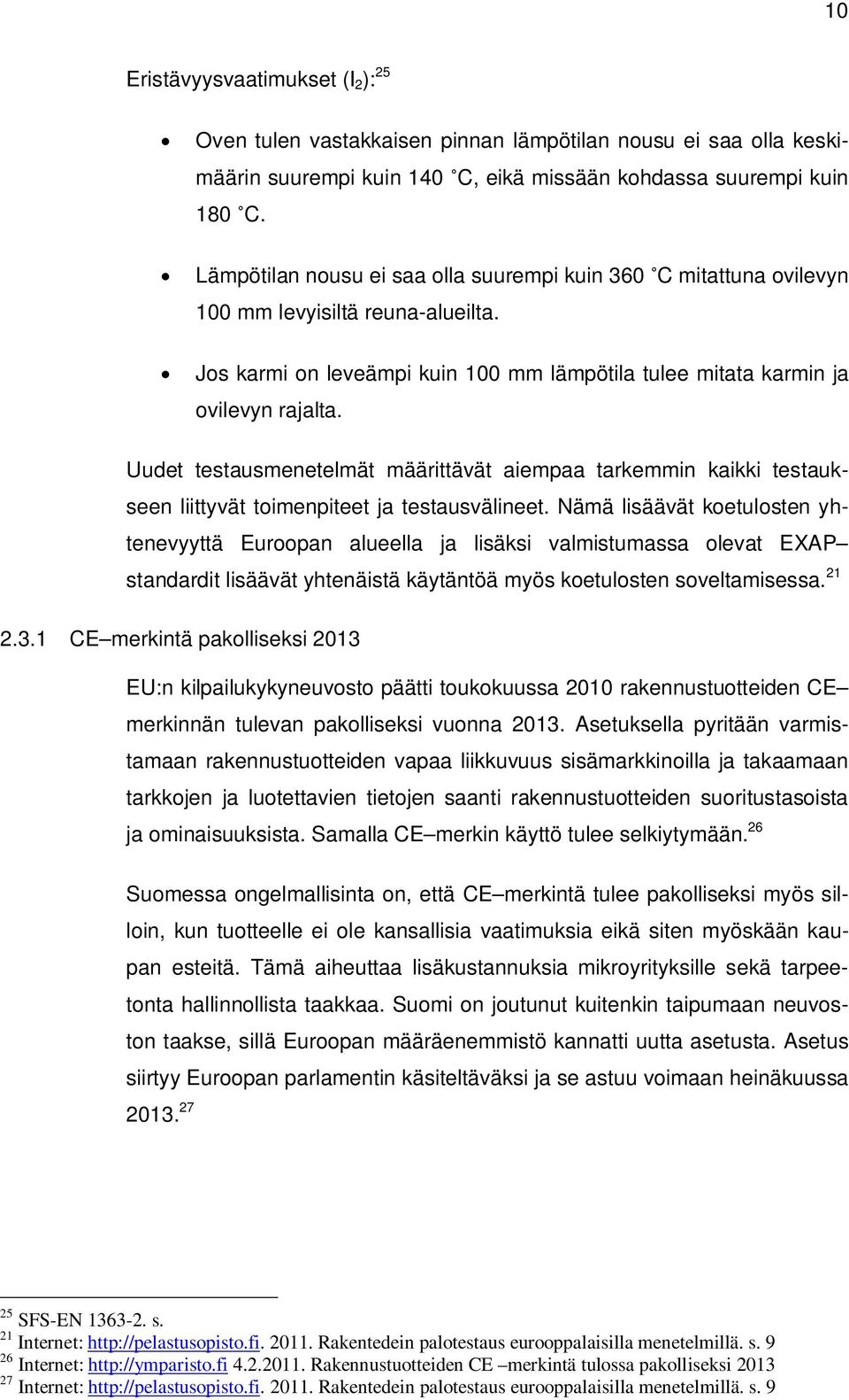 Uudet testausmenetelmät määrittävät aiempaa tarkemmin kaikki testaukseen liittyvät toimenpiteet ja testausvälineet.
