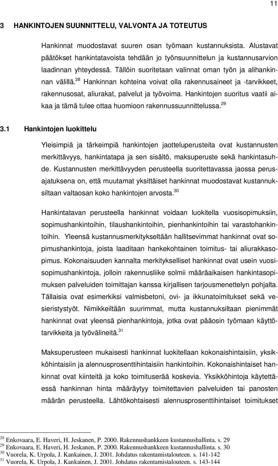 28 Hankinnan kohteina voivat olla rakennusaineet ja -tarvikkeet, rakennusosat, aliurakat, palvelut ja työvoima. Hankintojen suoritus vaatii aikaa ja tämä tulee ottaa huomioon rakennussuunnittelussa.