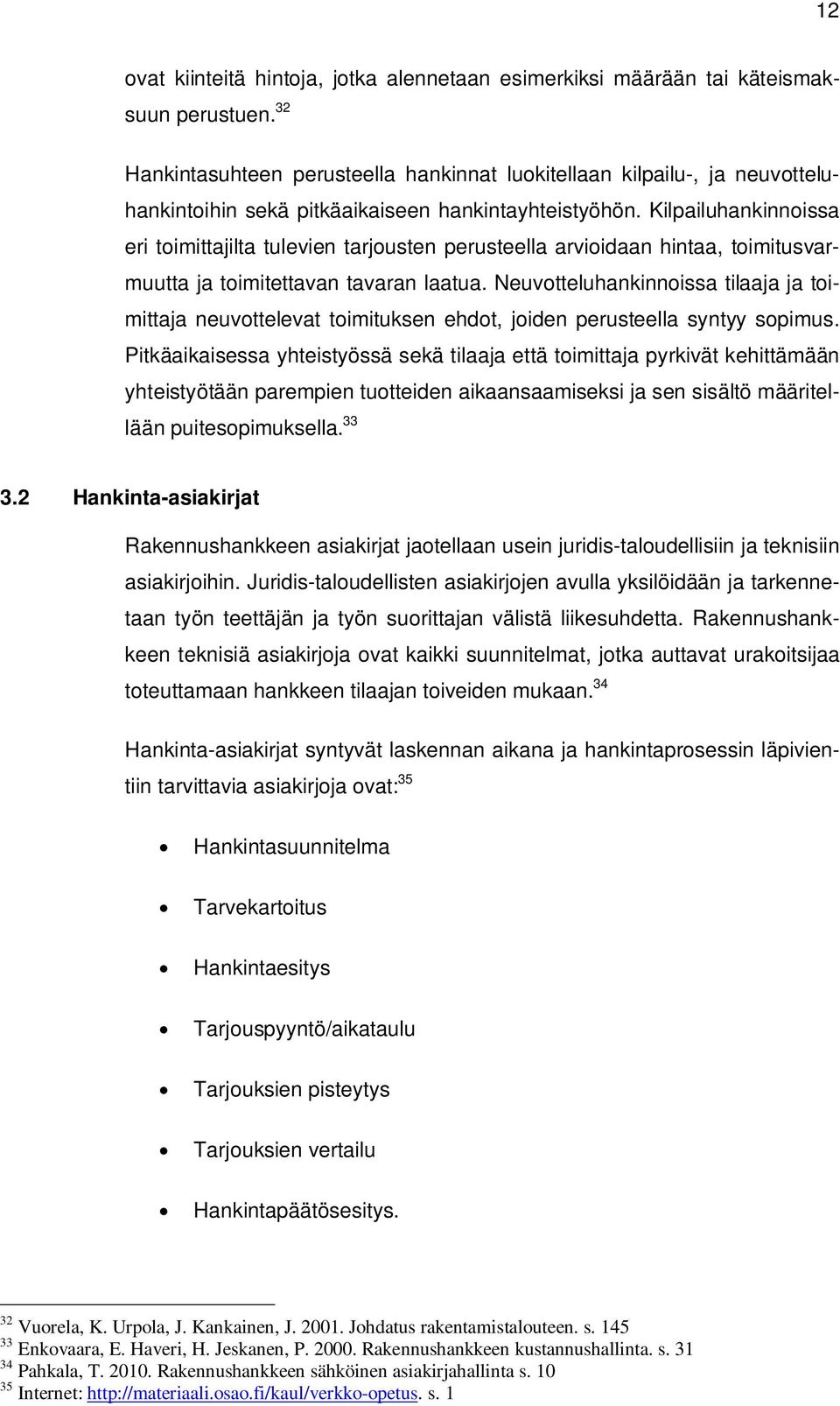 Kilpailuhankinnoissa eri toimittajilta tulevien tarjousten perusteella arvioidaan hintaa, toimitusvarmuutta ja toimitettavan tavaran laatua.