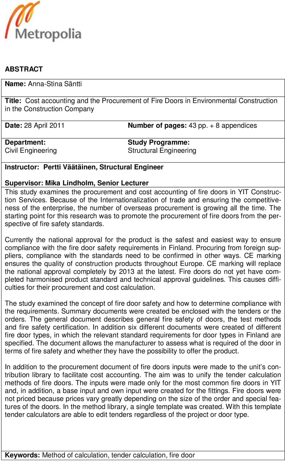 + 8 appendices Study Programme: Structural Engineering Instructor: Pertti Väätäinen, Structural Engineer Supervisor: Mika Lindholm, Senior Lecturer This study examines the procurement and cost