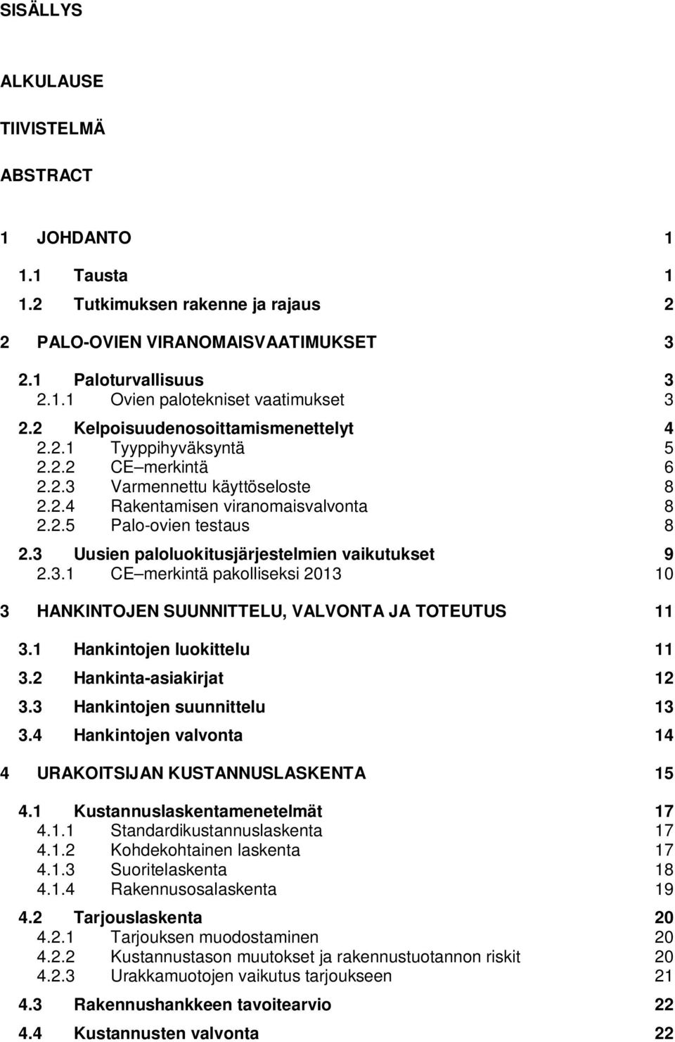 3 Uusien paloluokitusjärjestelmien vaikutukset 9 2.3.1 CE merkintä pakolliseksi 2013 10 3 HANKINTOJEN SUUNNITTELU, VALVONTA JA TOTEUTUS 11 3.1 Hankintojen luokittelu 11 3.2 Hankinta-asiakirjat 12 3.
