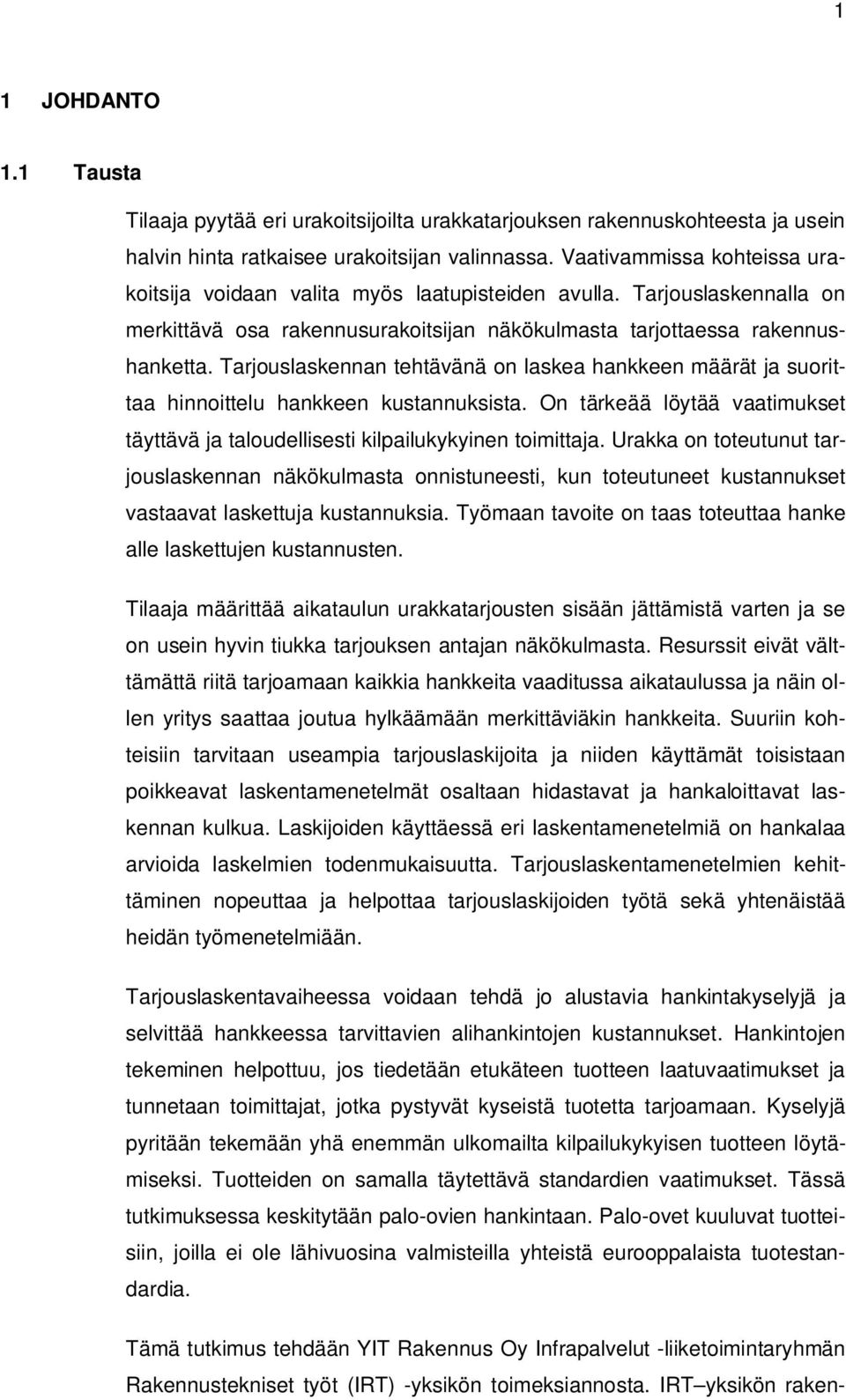 Tarjouslaskennan tehtävänä on laskea hankkeen määrät ja suorittaa hinnoittelu hankkeen kustannuksista. On tärkeää löytää vaatimukset täyttävä ja taloudellisesti kilpailukykyinen toimittaja.
