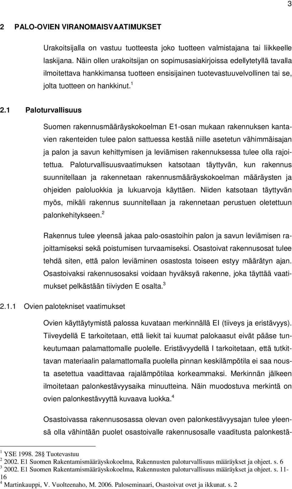 1 Paloturvallisuus Suomen rakennusmääräyskokoelman E1-osan mukaan rakennuksen kantavien rakenteiden tulee palon sattuessa kestää niille asetetun vähimmäisajan ja palon ja savun kehittymisen ja