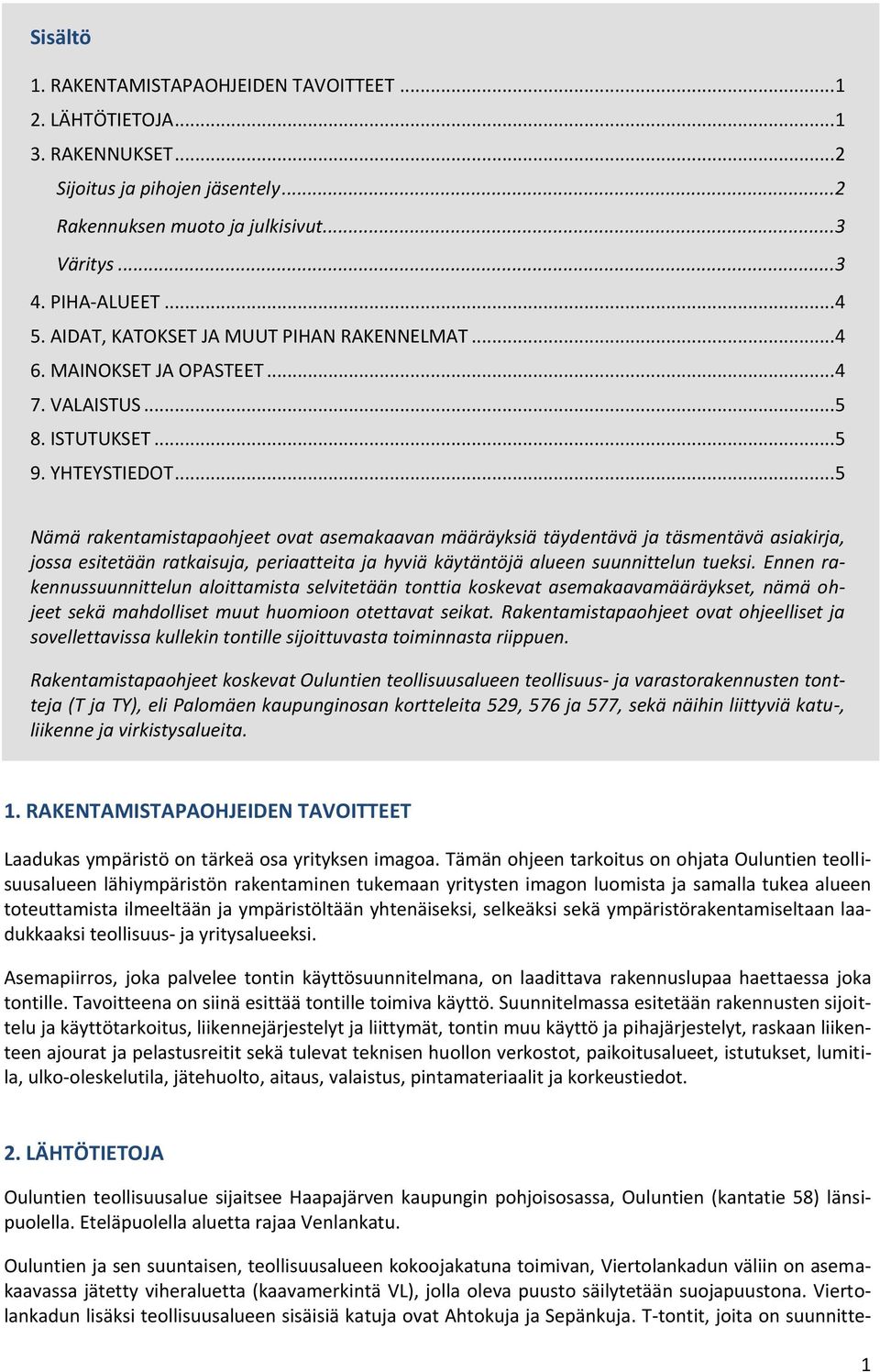 .. 5 Nämä rakentamistapaohjeet ovat asemakaavan määräyksiä täydentävä ja täsmentävä asiakirja, jossa esitetään ratkaisuja, periaatteita ja hyviä käytäntöjä alueen suunnittelun tueksi.