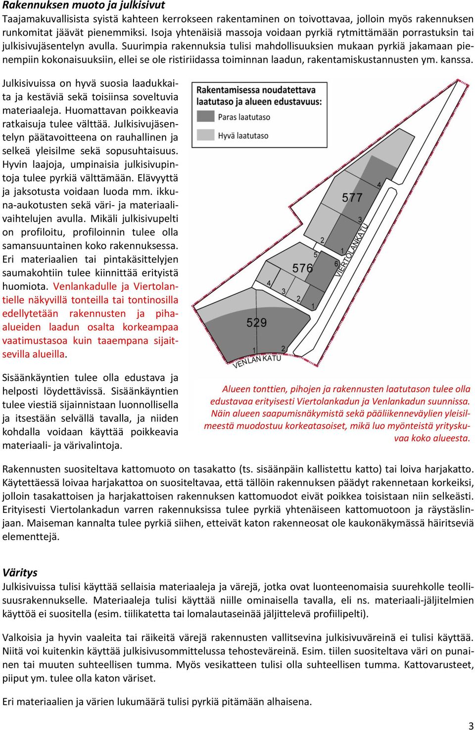 Suurimpia rakennuksia tulisi mahdollisuuksien mukaan pyrkiä jakamaan pienempiin kokonaisuuksiin, ellei se ole ristiriidassa toiminnan laadun, rakentamiskustannusten ym. kanssa.