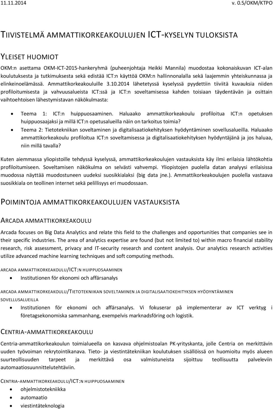 2014 lähetetyssä kyselyssä pyydettiin tiiviitä kuvauksia niiden profiloitumisesta ja vahvuusalueista ICT:ssä ja ICT:n soveltamisessa kahden toisiaan täydentävän ja osittain vaihtoehtoisen