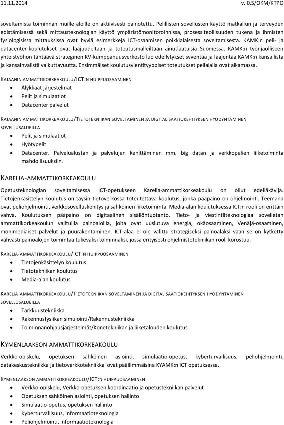 hyviä esimerkkejä ICT-osaamisen poikkialaisesta soveltamisesta. KAMK:n peli- ja datacenter-koulutukset ovat laajuudeltaan ja toteutusmalleiltaan ainutlaatuisia Suomessa.