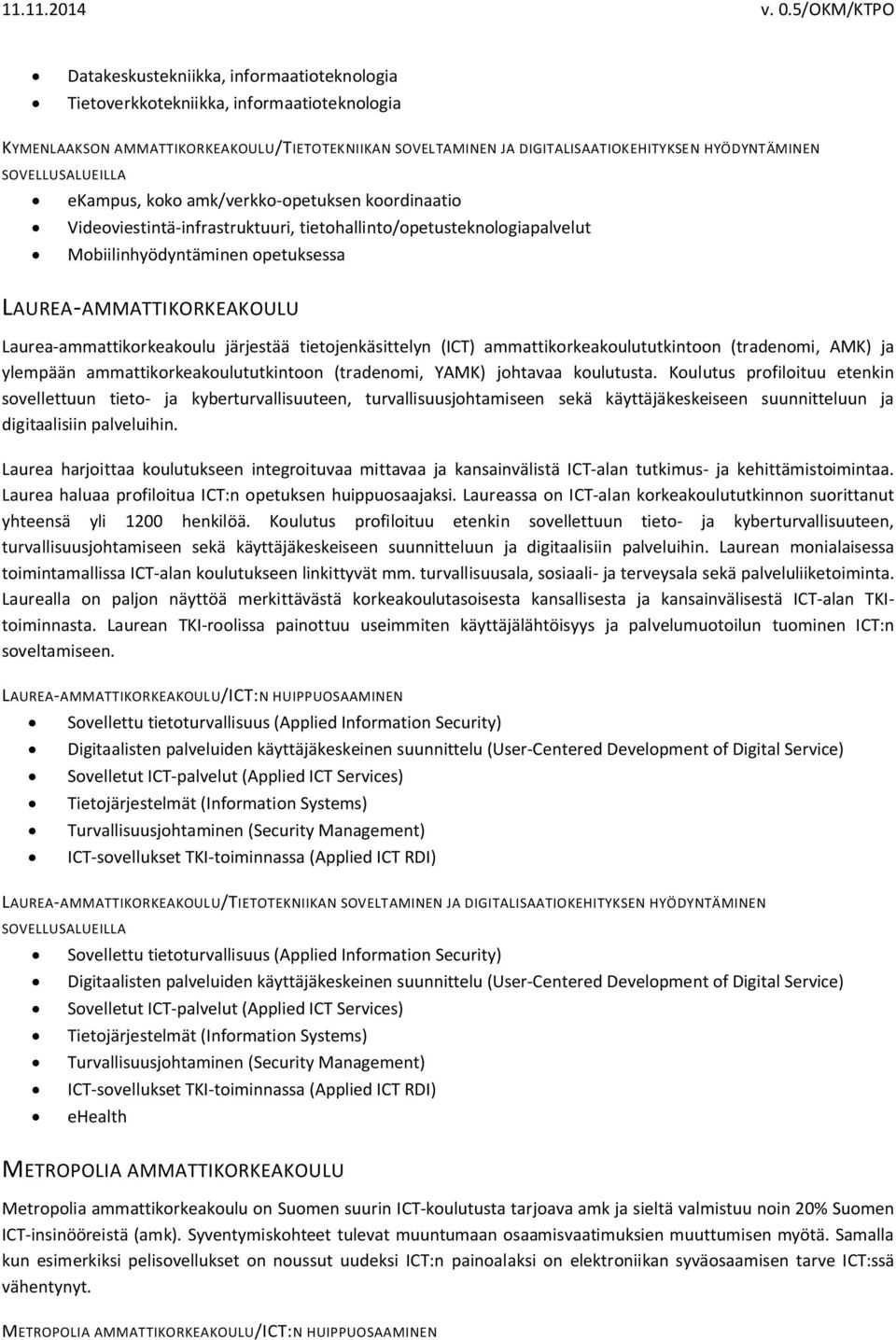 järjestää tietojenkäsittelyn (ICT) ammattikorkeakoulututkintoon (tradenomi, AMK) ja ylempään ammattikorkeakoulututkintoon (tradenomi, YAMK) johtavaa koulutusta.