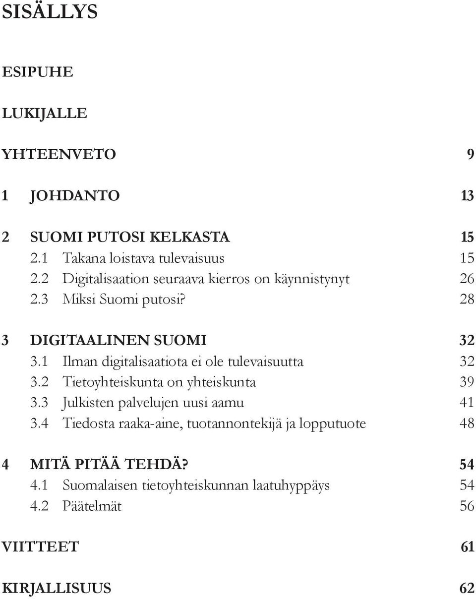 1 Ilman digitalisaatiota ei ole tulevaisuutta 32 3.2 Tietoyhteiskunta on yhteiskunta 39 3.3 Julkisten palvelujen uusi aamu 41 3.