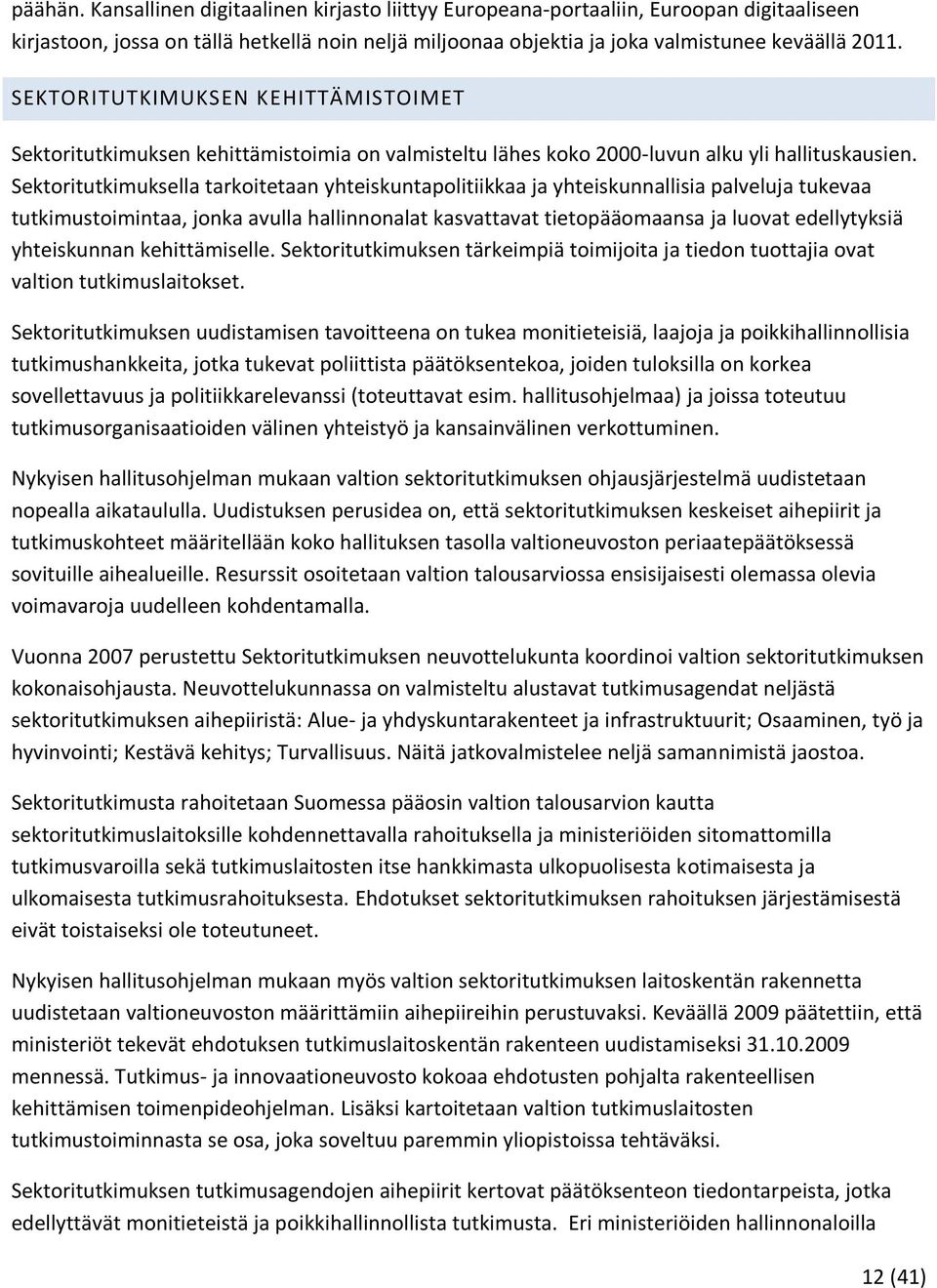 Sektoritutkimuksella tarkoitetaan yhteiskuntapolitiikkaa ja yhteiskunnallisia palveluja tukevaa tutkimustoimintaa, jonka avulla hallinnonalat kasvattavat tietopääomaansa ja luovat edellytyksiä