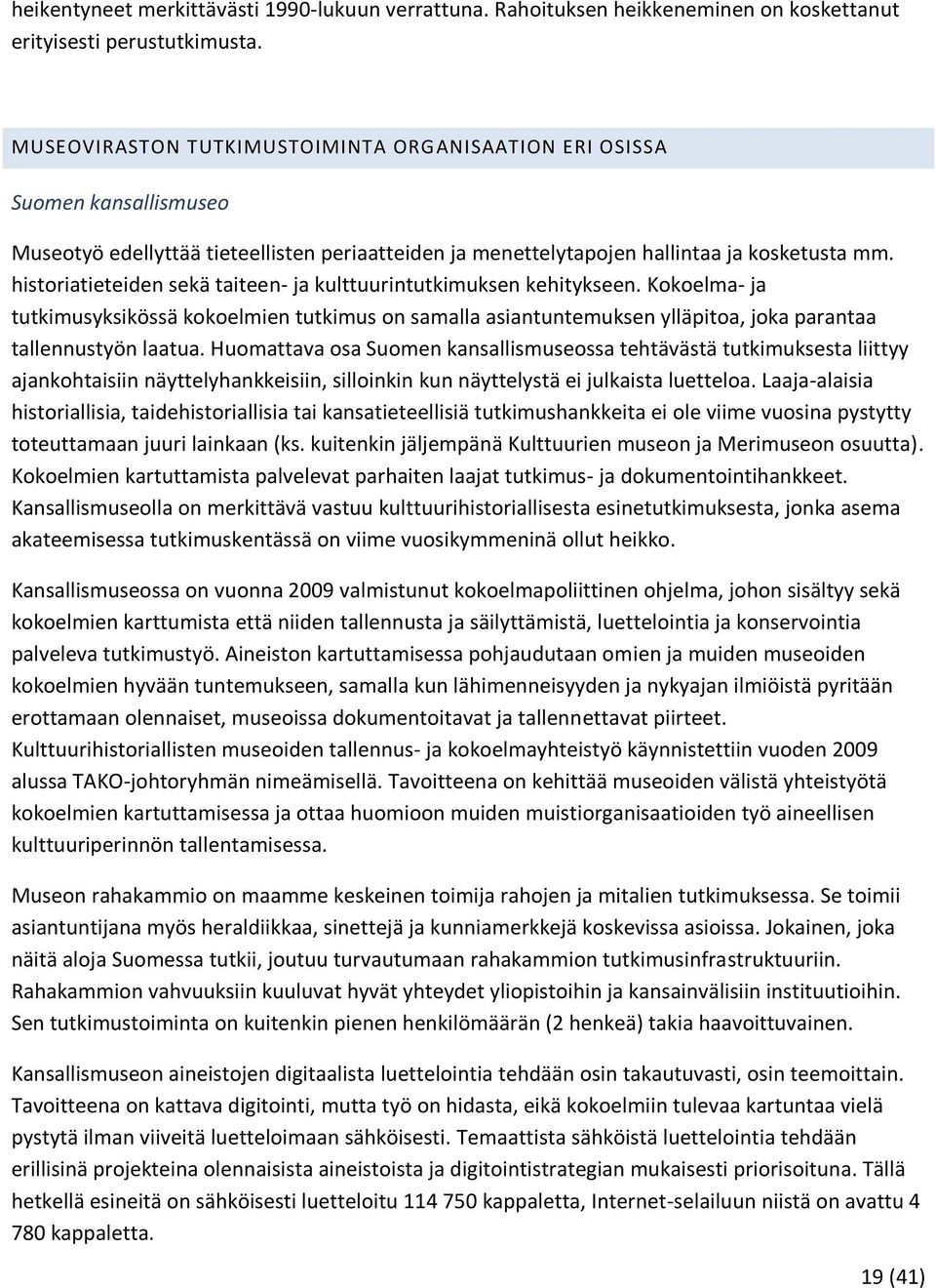 historiatieteiden sekä taiteen- ja kulttuurintutkimuksen kehitykseen. Kokoelma- ja tutkimusyksikössä kokoelmien tutkimus on samalla asiantuntemuksen ylläpitoa, joka parantaa tallennustyön laatua.