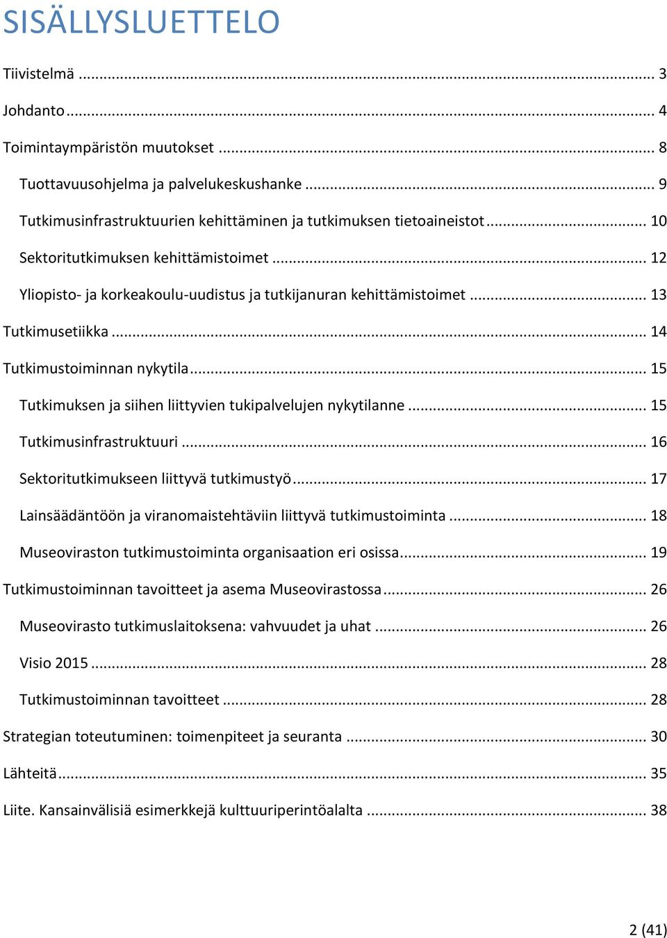 .. 15 Tutkimuksen ja siihen liittyvien tukipalvelujen nykytilanne... 15 Tutkimusinfrastruktuuri... 16 Sektoritutkimukseen liittyvä tutkimustyö.