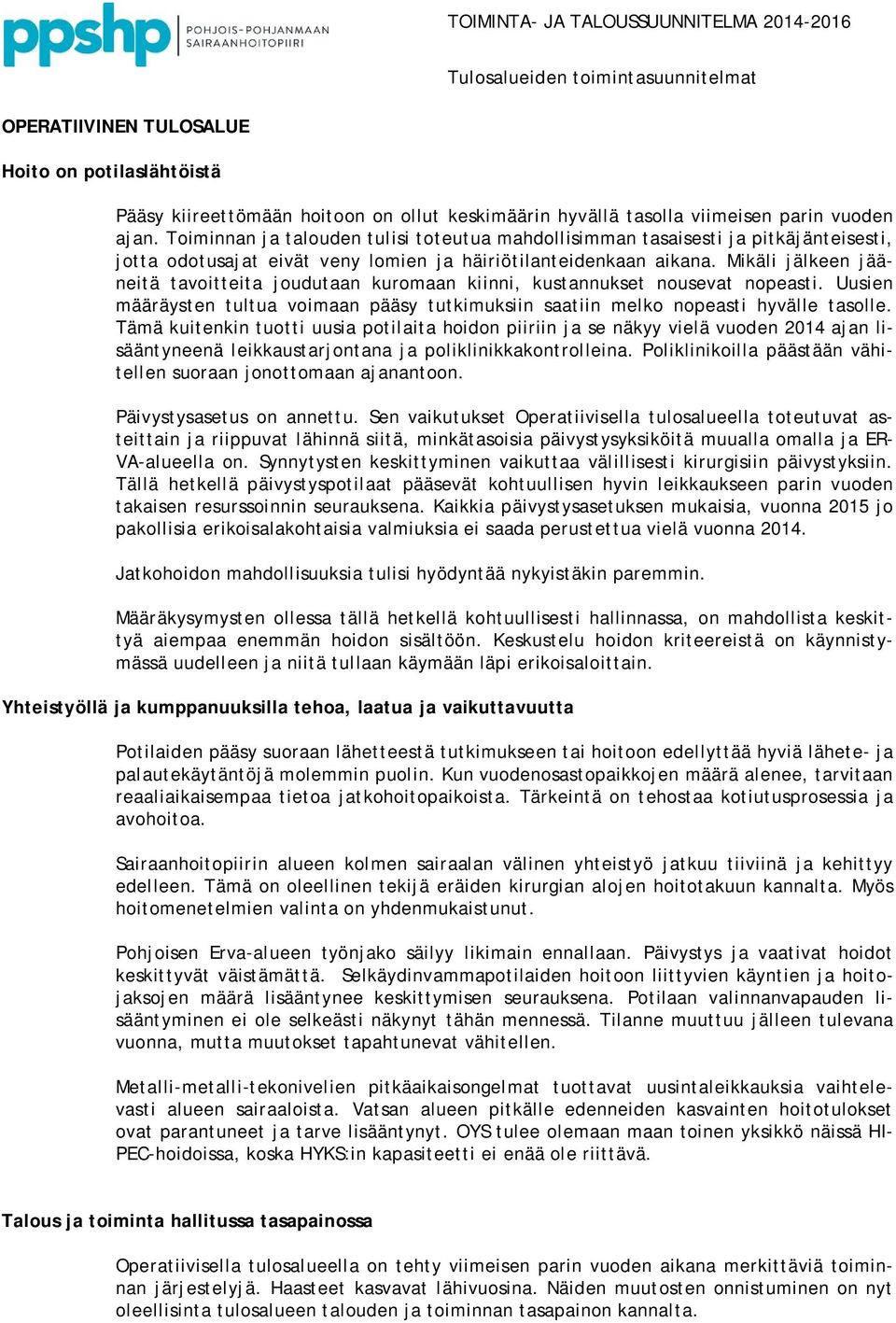 Mikäli jälkeen jääneitä tavoitteita joudutaan kuromaan kiinni, kustannukset nousevat nopeasti. Uusien määräysten tultua voimaan pääsy tutkimuksiin saatiin melko nopeasti hyvälle tasolle.