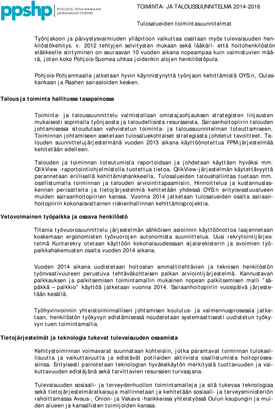 2012 tehtyjen selvitysten mukaan sekä lääkäri- että hoitohenkilöstön eläkkeelle siirtyminen on seuraavan 10 vuoden aikana nopeampaa kuin valmistuvien määrä, joten koko Pohjois-Suomea uhkaa joidenkin