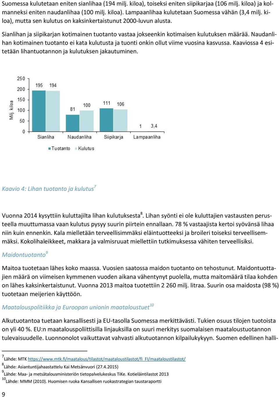 Naudanlihan kotimainen tuotanto ei kata kulutusta ja tuonti onkin ollut viime vuosina kasvussa. Kaaviossa 4 esitetään lihantuotannon ja kulutuksen jakautuminen.