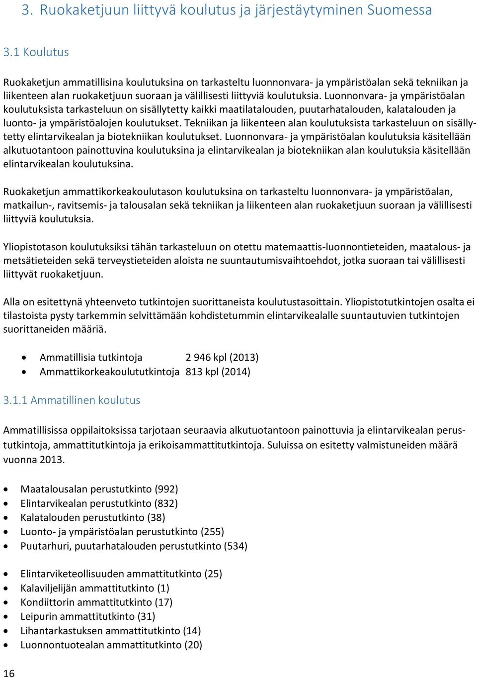 ympäristöalan koulutuksista tarkasteluun on sisällytetty kaikki maatilatalouden, puutarhatalouden, kalatalouden ja luonto- ja ympäristöalojen koulutukset.