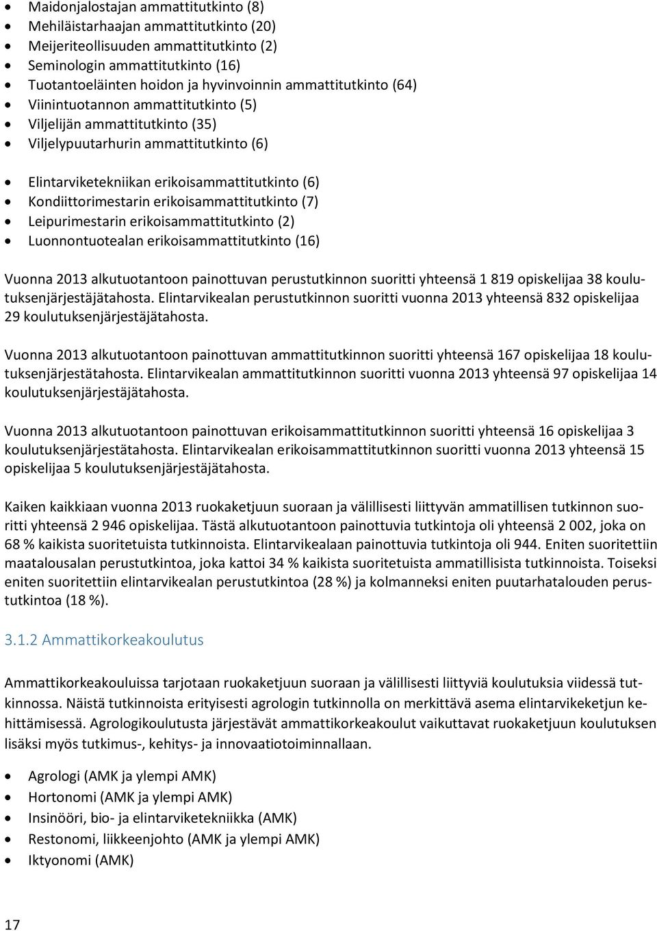 erikoisammattitutkinto (7) Leipurimestarin erikoisammattitutkinto (2) Luonnontuotealan erikoisammattitutkinto (16) Vuonna 2013 alkutuotantoon painottuvan perustutkinnon suoritti yhteensä 1 819