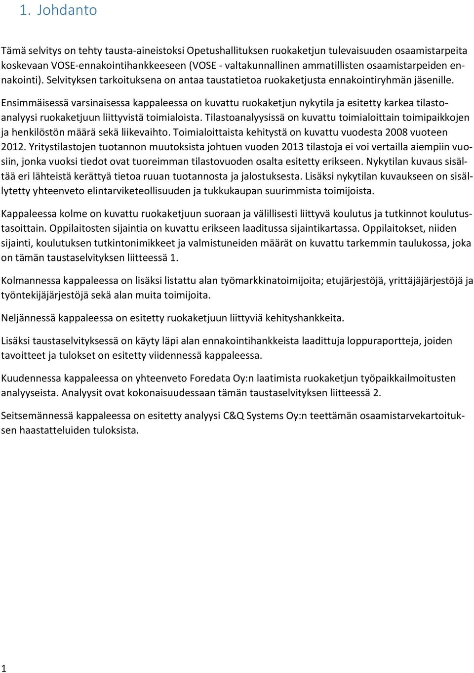 Ensimmäisessä varsinaisessa kappaleessa on kuvattu ruokaketjun nykytila ja esitetty karkea tilastoanalyysi ruokaketjuun liittyvistä toimialoista.