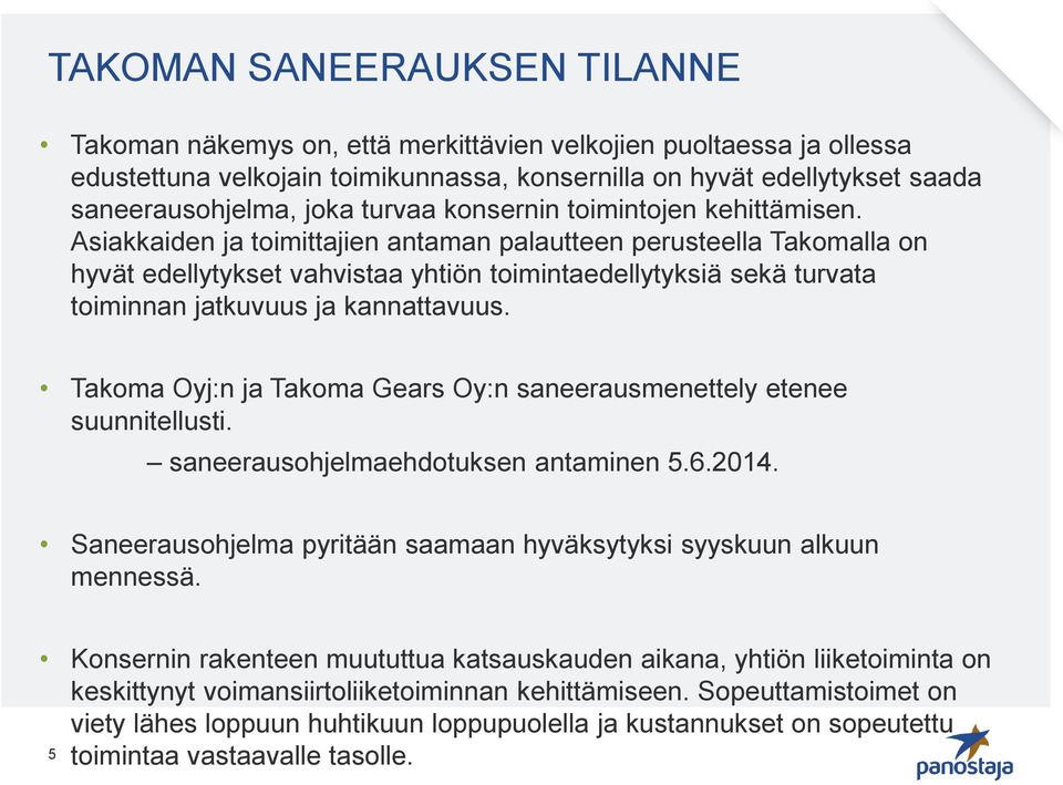 Asiakkaiden ja toimittajien antaman palautteen perusteella Takomalla on hyvät edellytykset vahvistaa yhtiön toimintaedellytyksiä sekä turvata toiminnan jatkuvuus ja kannattavuus.