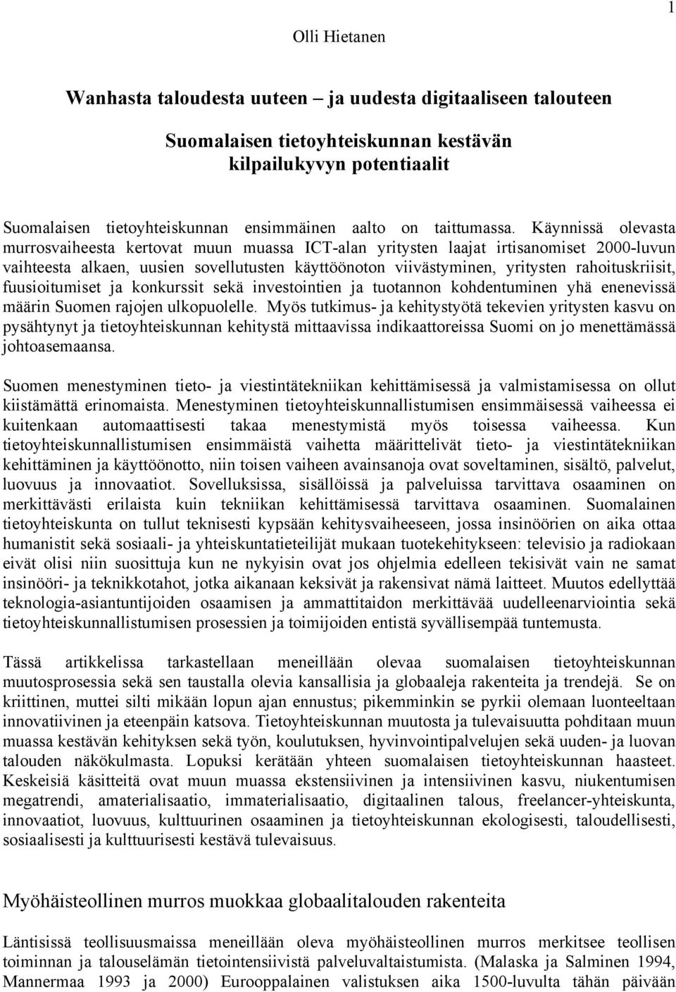 Käynnissä olevasta murrosvaiheesta kertovat muun muassa ICT-alan yritysten laajat irtisanomiset 2000-luvun vaihteesta alkaen, uusien sovellutusten käyttöönoton viivästyminen, yritysten