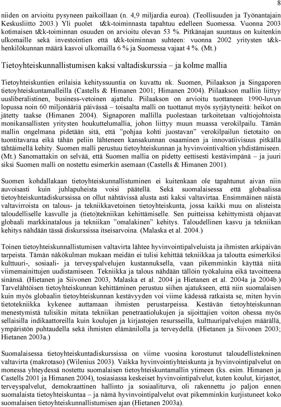 Pitkänajan suuntaus on kuitenkin ulkomaille sekä investointien että t&k-toiminnan suhteen: vuonna 2002 yritysten t&khenkilökunnan määrä kasvoi ulkomailla 6 % ja Suomessa vajaat 4 %. (Mt.