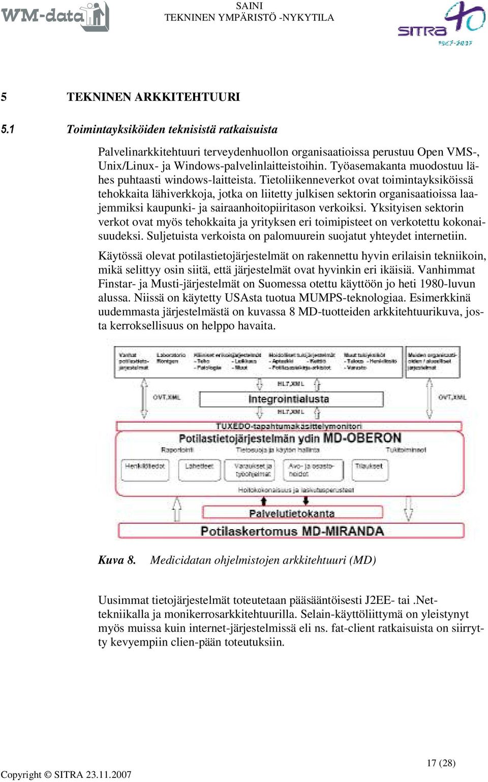 Tietoliikenneverkot ovat toimintayksiköissä tehokkaita lähiverkkoja, jotka on liitetty julkisen sektorin organisaatioissa laajemmiksi kaupunki- ja sairaanhoitopiiritason verkoiksi.