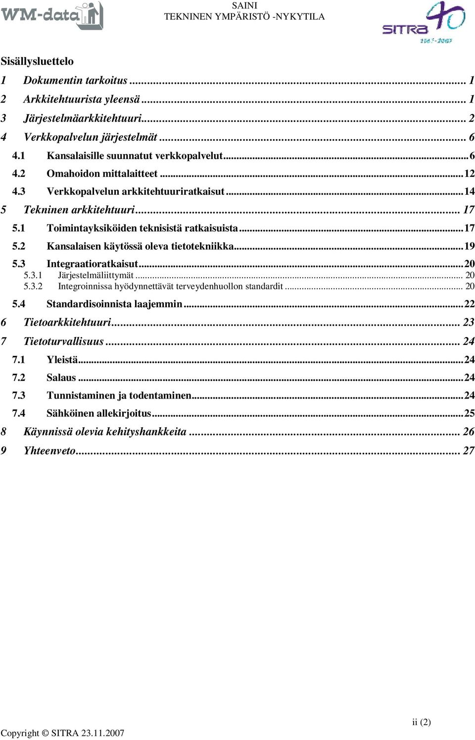 3 Integraatioratkaisut...20 5.3.1 Järjestelmäliittymät... 20 5.3.2 Integroinnissa hyödynnettävät terveydenhuollon standardit... 20 5.4 Standardisoinnista laajemmin...22 6 Tietoarkkitehtuuri.