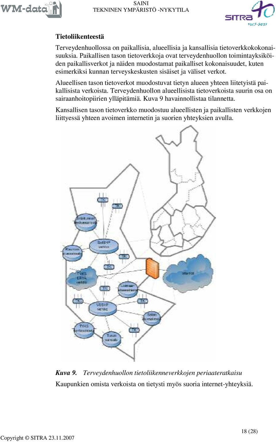 verkot. Alueellisen tason tietoverkot muodostuvat tietyn alueen yhteen liitetyistä paikallisista verkoista. Terveydenhuollon alueellisista tietoverkoista suurin osa on sairaanhoitopiirien ylläpitämiä.