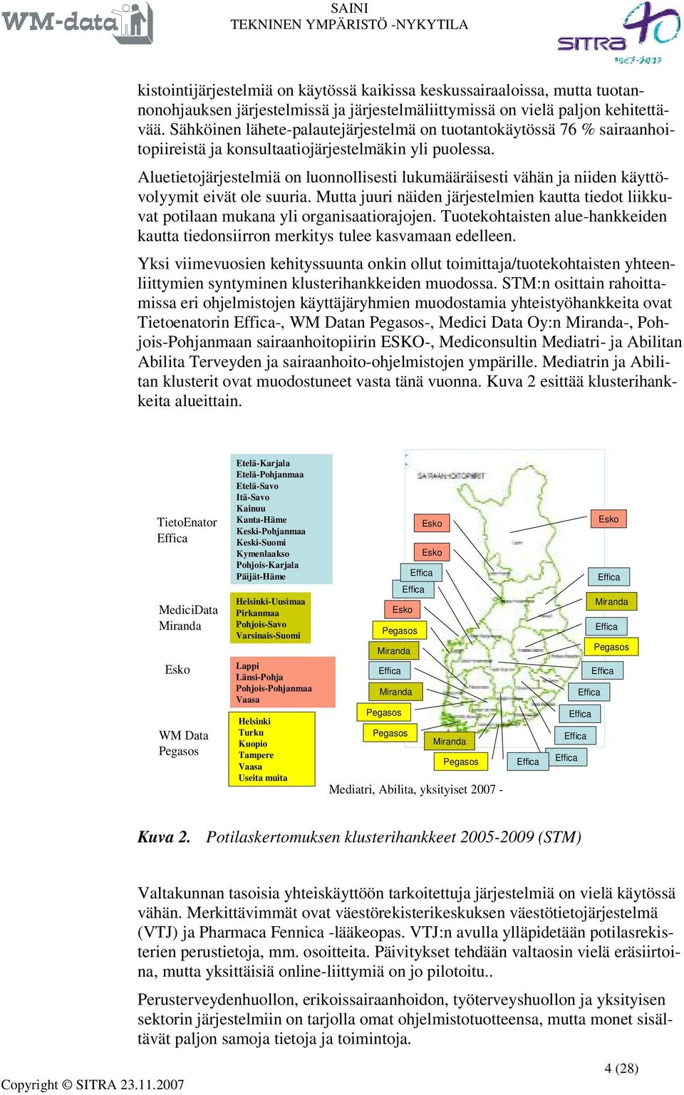 Aluetietojärjestelmiä on luonnollisesti lukumääräisesti vähän ja niiden käyttövolyymit eivät ole suuria.